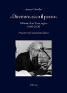 Direttore, ecco il pezzo. 100 articoli in Terza pagina (1960-2015)