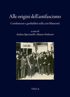 Alle origini dell'antifascismo. Combattenti e garibaldini nella crisi Matteotti