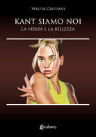 Kant siamo noi. La verit e la bellezza