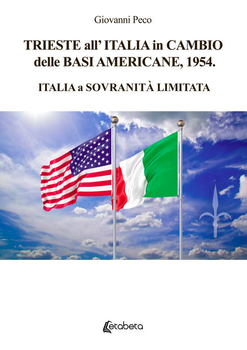 Trieste allItalia in cambio delle basi americane, 1954. Italia a sovranit limitata
