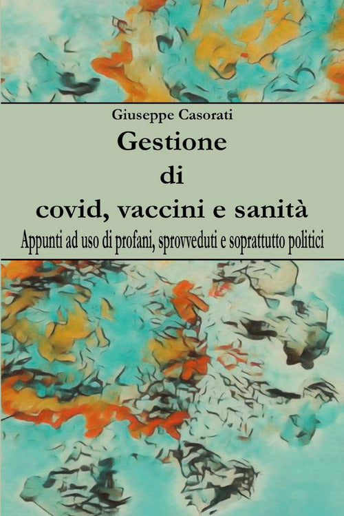 Gestione di covid, vaccini e sanit. Appunti ad uso di profani, sprovveduti e soprattutto politici