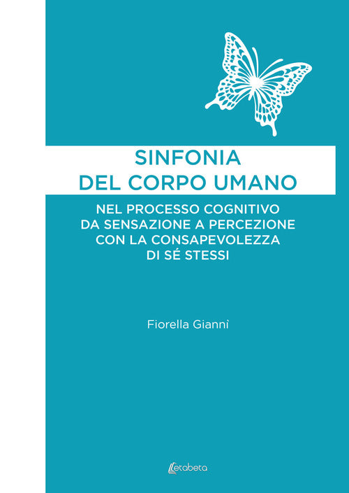 Sinfonia del corpo umano. Nel processo cognitivo da sensazione a percezione con la consapevolezza di sé stessi