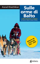 Sulle orme di Balto. 1200 chilometri in Alaska. Da Tarvisio a Nome sul mare di Bering