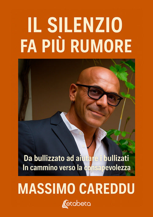 Il silenzio fa più rumore. Da bullizzato ad aiutare i bullizzati. In cammino verso la consapevolezza