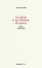 La gioia è un turbine di quiete. Poesie (1985-2025)