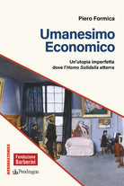 Umanesimo economico. Unutopia imperfetta dove lHomo Solidalis atterra