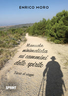 Manuale minimalista sui cammini dello spirito. Diario di viaggio