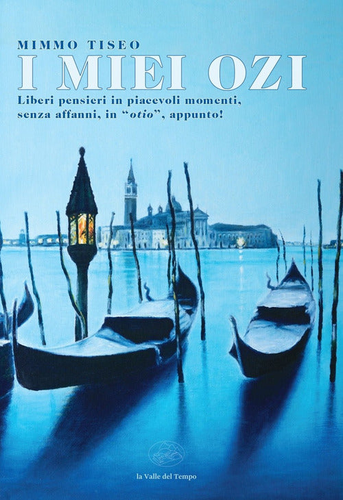 I miei ozi. Liberi pensieri in piacevoli momenti, senza affanni, in «otio», appunto!