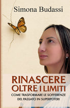 Rinascere oltre i limiti. Come trasformare le sofferenze del passato in superpoteri