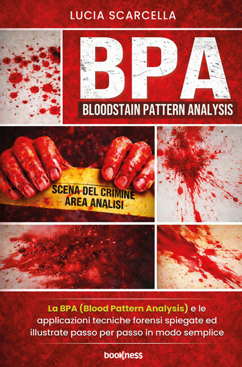 BPA (Bloodstain Pattern Analysis). La BPA (Blood Pattern Analysis) e le applicazioni tecniche forensi spiegate ed illustrate passo per passo in modo semplice