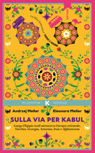 Sulla via per Kabul. Lungo l'hippie trail attraverso Europa orientale, Turchia, Georgia, Armenia, Iran e Afghanistan