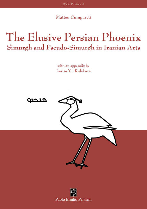 Cover of elusive Persian Phoenix. Simurgh and Pseudo-Simurgh in Iranian arts