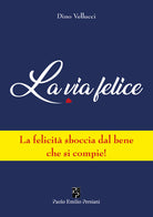 Cover of via felice. La felicità sboccia dal bene che si compie!