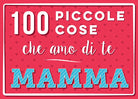 Cover of 100 piccole cose che amo di te mamma