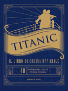 Cover of Titanic. Il libro di cucina ufficiale