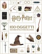 Harry Potter. 100 oggetti che hanno fatto la storia della magia