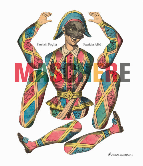 Cover of Maschere. Dalla Commedia dell'arte personaggi e costumi nella grafica tra Seicento e Novecento