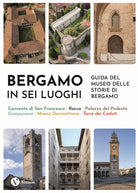 Cover of Bergamo in sei luoghi. Guida al Museo delle storie di Bergamo