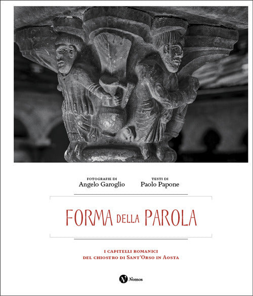 Forma della parola. I capitelli romanici del chiostro di Sant'Orso in Aosta. Ediz. italiana e francese