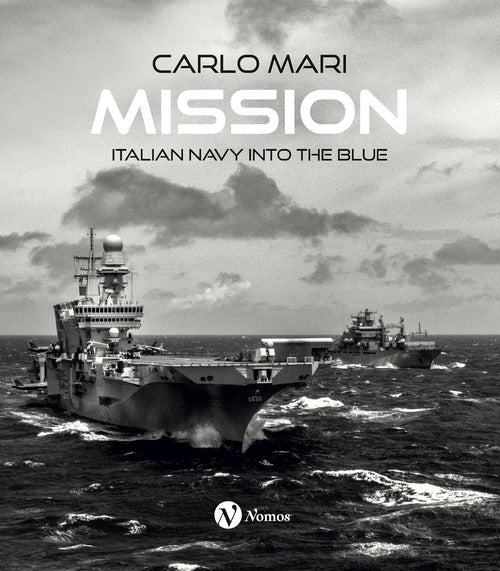 Mission. Italian Navy into the blue. Ediz. italiana e inglese