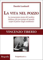 Cover of vita nel pozzo. La tormentata storia del medico italiano che per primo al mondo scoprì il potere degli antibiotici