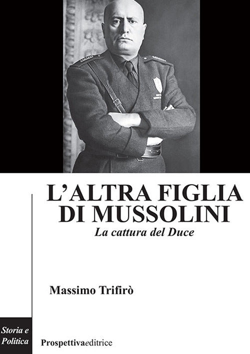 L'altra figlia di Mussolini. La cattura del Duce