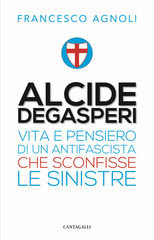 Cover of Alcide Degasperi. Vita e pensiero di un antifascista che sconfisse le sinistre