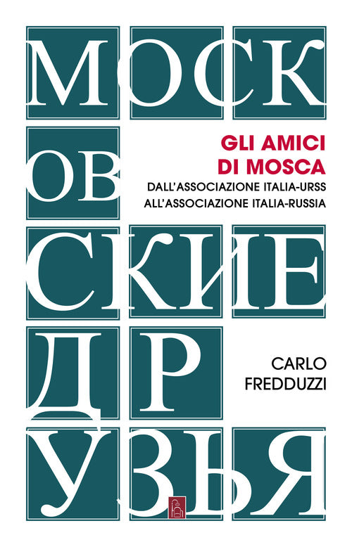 Cover of amici di Mosca. Dall'Associazione Italia-Urss all’Associazione Italia-Russia