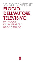 Cover of Elogio dell'autore televisivo. Paradossi di un mestiere sconosciuto