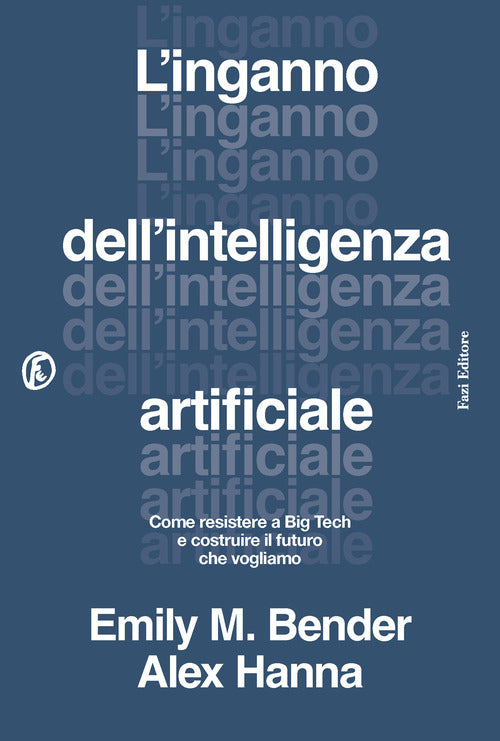 L'inganno dell'intelligenza artificiale. Come resistere a big tech e costruire il futuro che vogliamo