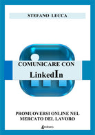 Cover of Comunicare con Linkedin. Promuoversi online nel mercato del lavoro