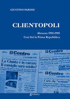 Cover of Clientopoli. Abruzzo 1992-1995. Così finì la Prima Repubblica