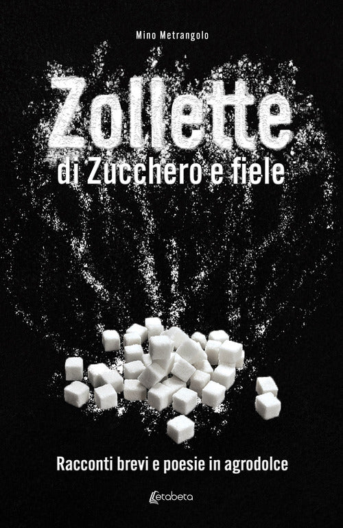Cover of Zollette di zucchero e fiele. Racconti brevi e poesie in agrodolce