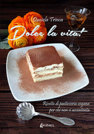 Cover of Dolce la vita! Ricette di pasticceria vegana per chi non si accontenta