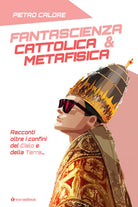 Cover of Fantascienza cattolica & metafisica. Racconti oltre i confini del cielo e della terra