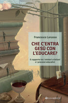 Cover of Che c'entra Gesù con l'educare. Il rapporto tra i misteri cristiani e i processi educativi