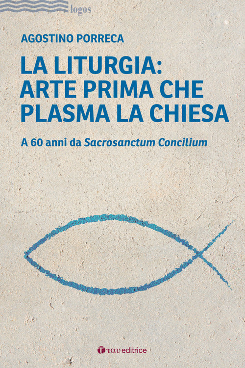 Cover of liturgia: arte prima che plasma la chiesa. A 60 anni da Sacrosanctum Concilium