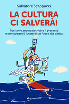 La cultura ci salver. Possiamo ancora riscrivere il presente e immaginare il futuro di un Paese alla deriva