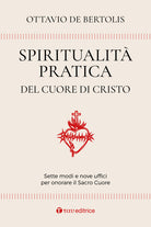 Spiritualit pratica del Cuore di Cristo. Sette modi e nove uffici per onorare il Sacro Cuore