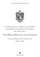 Un singolare caso di spiritualit minima di San Francesco di Paola nell'Umbria del XVIII Secolo: Suor Maria Maddalena del Crocifisso. Al secolo Ersilia Foschi Bolognini (1690-1760)