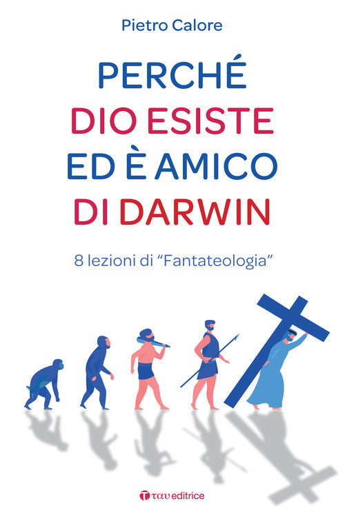 Perch Dio esiste ed amico di Darwin. 8 lezioni di fantateologia