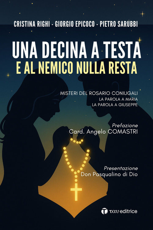 Una decina a testa e al nemico nulla resta. Misteri del rosario coniugali. La parola a Maria. La parola a Giuseppe