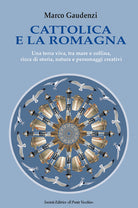 Cover of Cattolica e la Romagna. Una terra viva, tra mare e collina, ricca di storia, natura e personaggi creativi