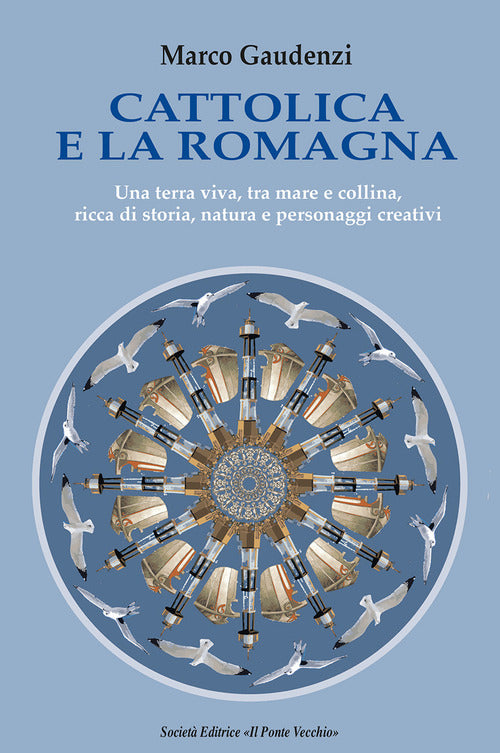 Cover of Cattolica e la Romagna. Una terra viva, tra mare e collina, ricca di storia, natura e personaggi creativi