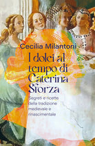 Cover of dolci al tempo di Caterina Sforza. Segreti e ricette della tradizione medievale e rinascimentale