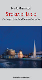 Cover of Storia di Lugo. Dalla preistoria all'anno Duemila