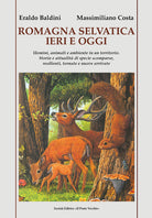 Romagna selvatica ieri e oggi. Uomini, animali e ambiente in un territorio. Storia e attualit di specie scomparse, resilienti, tornate e nuove arrivate