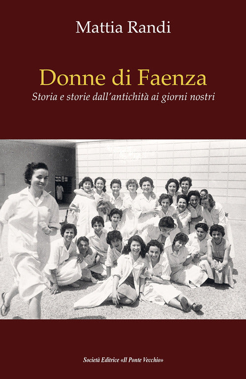Donne di Faenza. Storia e storie dall'antichità ai giorni nostri