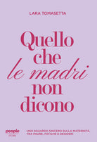 Quello che le madri non dicono. Uno sguardo sincero sulla maternità, tra paure, fatiche e desideri