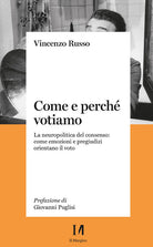 Come e perché votiamo. La neuropolitica del consenso: come emozioni e pregiudizi orientano il voto